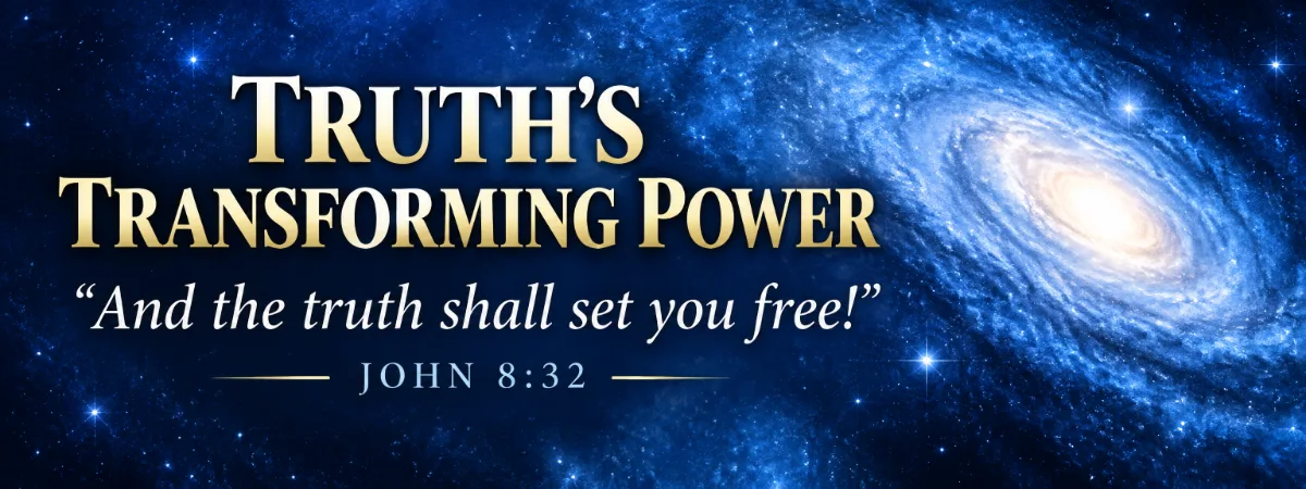 Truth’s Transforming Power — And the truth shall set you free! John 8:32