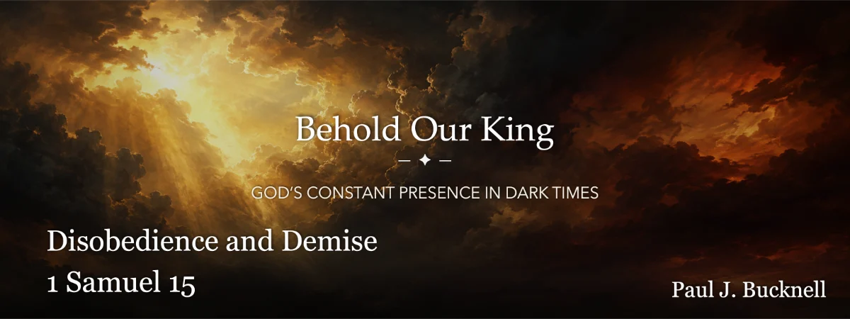 1 Samuel 15: King Saul’s disobedience and demise