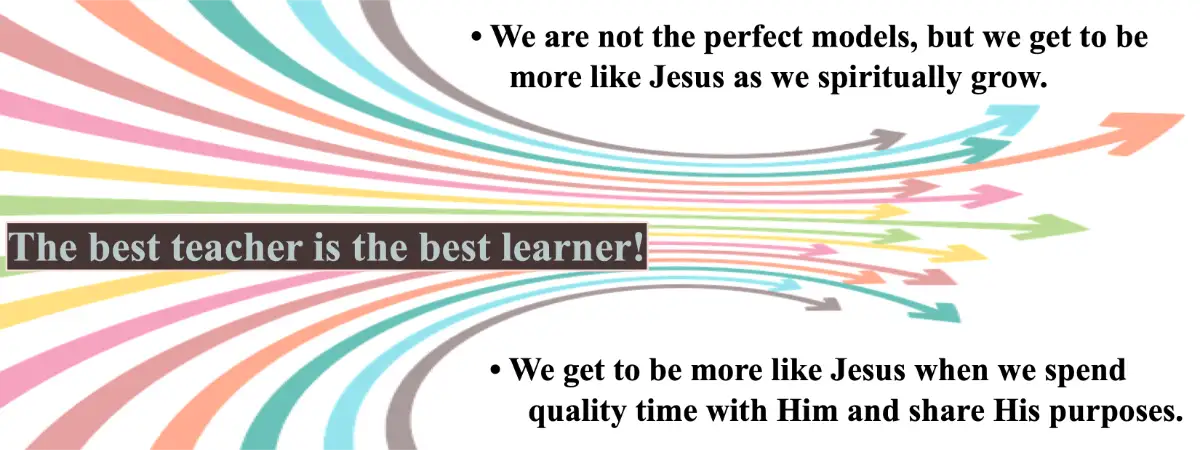 The best teacher is the best learner: disciples grow more like Jesus by spending quality time with Him and sharing His purposes